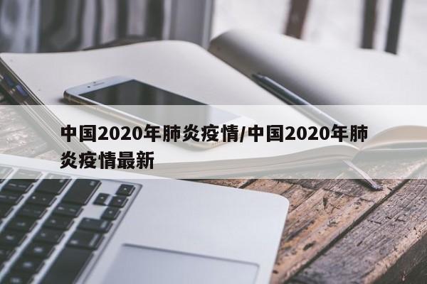 中国2020年肺炎疫情/中国2020年肺炎疫情最新