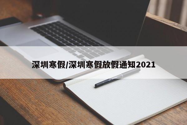 深圳寒假/深圳寒假放假通知2021